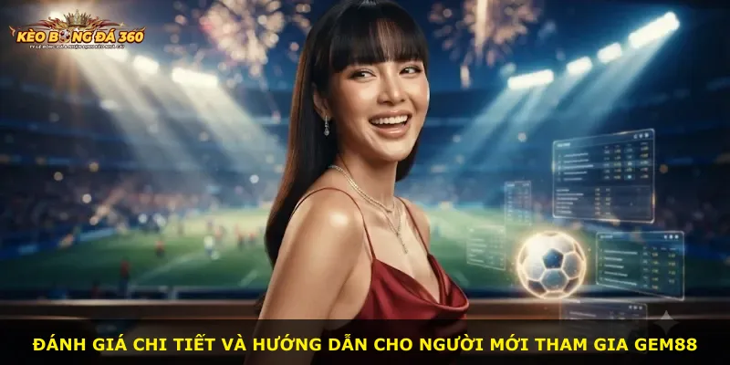 Đánh giá chi tiết và hướng dẫn cho người mới tham gia Gem88
