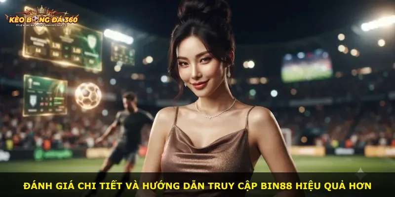 Đánh giá chi tiết và hướng dẫn truy cập Bin88 hiệu quả hơn