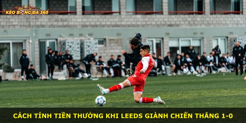 Cách tính tiền thưởng khi Leeds giành chiến thắng 1-0