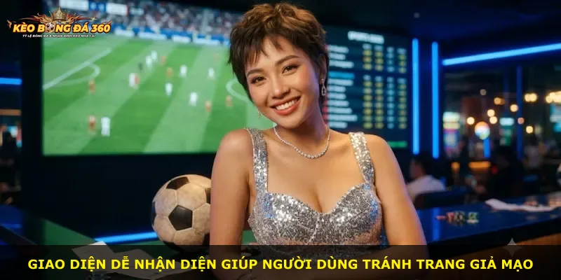 Giao diện dễ nhận diện giúp người dùng tránh trang giả mạo