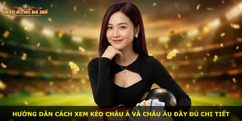 Hướng dẫn cách xem kèo châu Á và châu Âu đầy đủ chi tiết