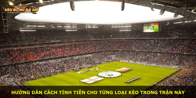 Hướng dẫn cách tính tiền cho từng loại kèo trong trận này