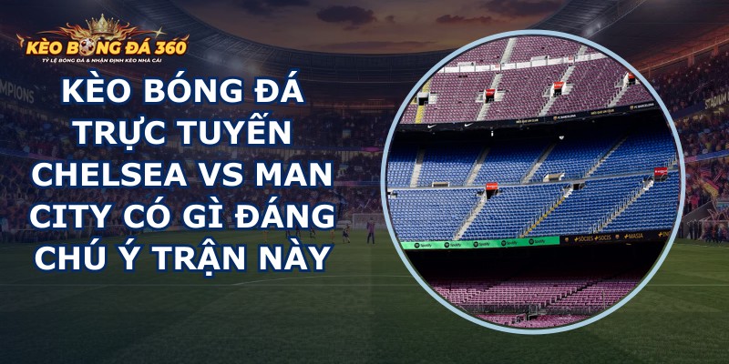 kèo bóng đá trực tuyến Chelsea vs Man City