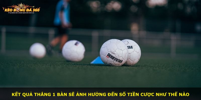 Kết quả thắng 1 bàn sẽ ảnh hưởng đến số tiền cược như thế nào