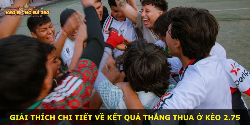 Giải thích chi tiết về kết quả thắng thua ở kèo 2.75