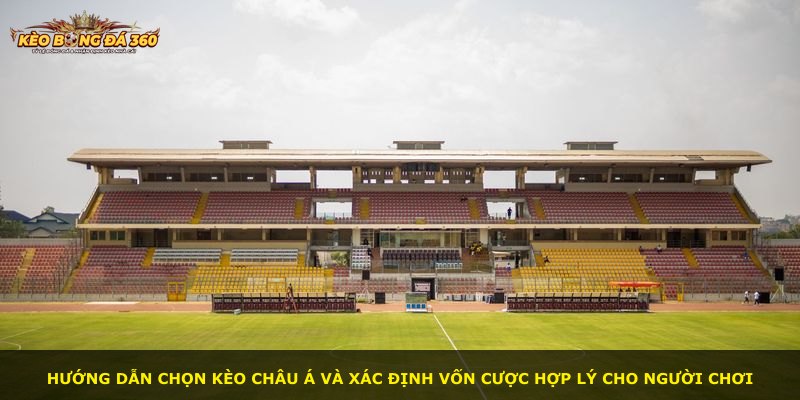 Hướng dẫn chọn kèo Châu Á và xác định vốn cược hợp lý cho người chơi