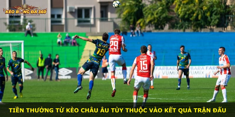 Tiền thưởng từ kèo Châu Âu tùy thuộc vào kết quả trận đấu