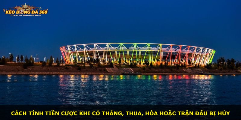 Cách tính tiền cược khi có thắng, thua, hòa hoặc trận đấu bị hủy