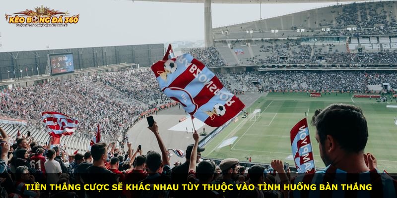 Tiền thắng cược sẽ khác nhau tùy thuộc vào tình huống bàn thắng