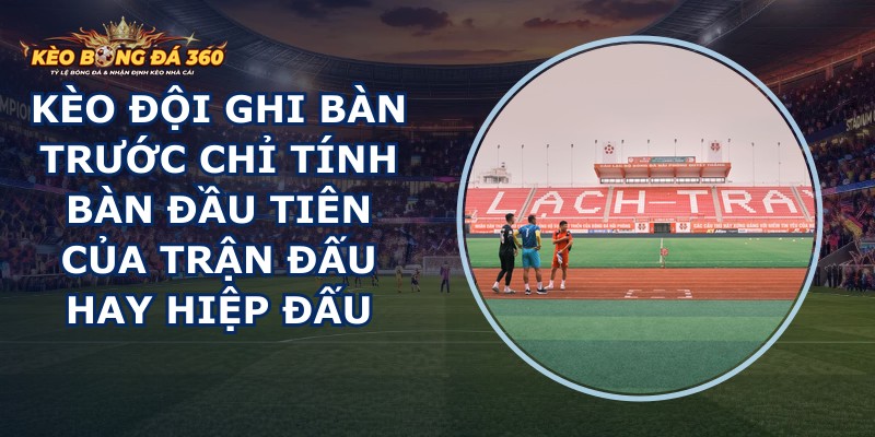 Kèo Đội Ghi Bàn Trước
