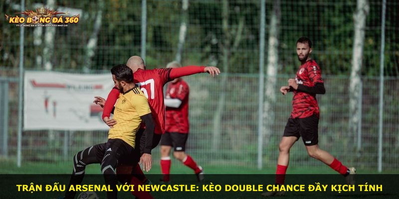 Trận đấu Arsenal với Newcastle: Kèo Double Chance đầy kịch tính