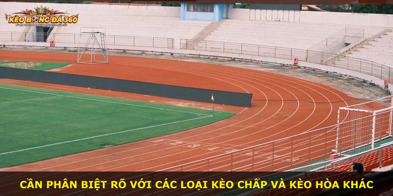 Cần phân biệt rõ với các loại kèo chấp và kèo hòa khác