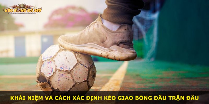 Khái niệm và cách xác định kèo giao bóng đầu trận đấu