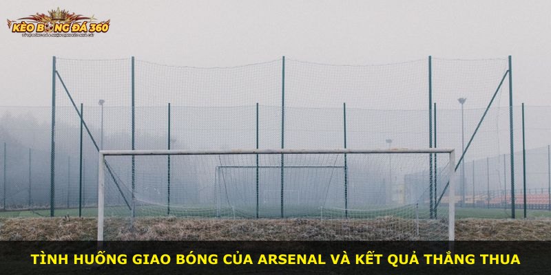 Tình huống giao bóng của Arsenal và kết quả thắng thua