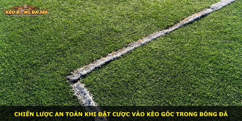 Chiến lược an toàn khi đặt cược vào kèo góc trong bóng đá