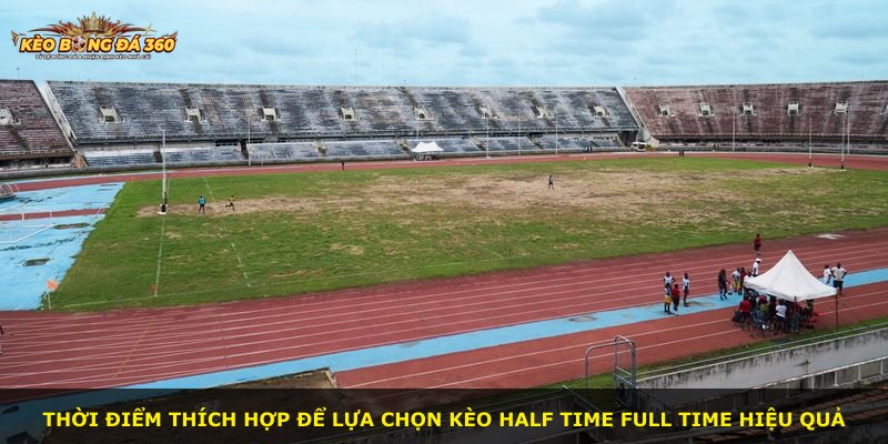 Thời điểm thích hợp để lựa chọn kèo Half Time Full Time hiệu quả