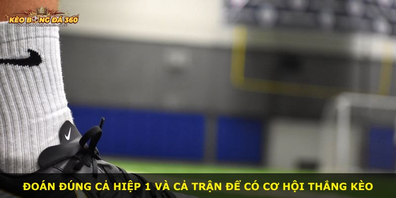 Đoán đúng cả hiệp 1 và cả trận để có cơ hội thắng kèo