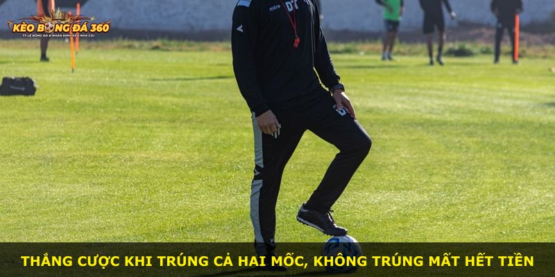 Thắng cược khi trúng cả hai mốc, không trúng mất hết tiền