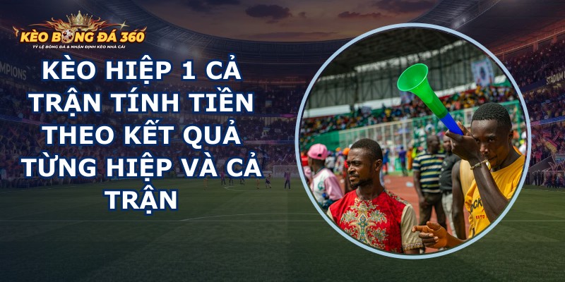 Kèo Hiệp 1 Cả Trận