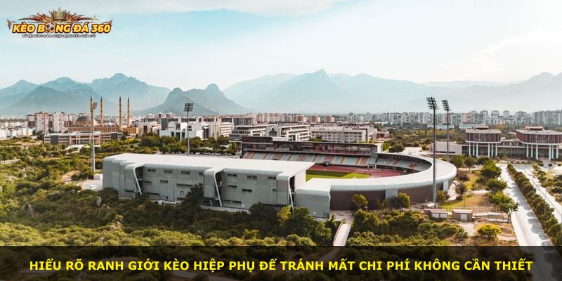Hiểu rõ ranh giới Kèo Hiệp Phụ để tránh mất chi phí không cần thiết