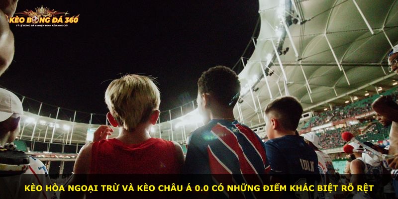 Kèo Hòa Ngoại Trừ và kèo châu Á 0.0 có những điểm khác biệt rõ rệt