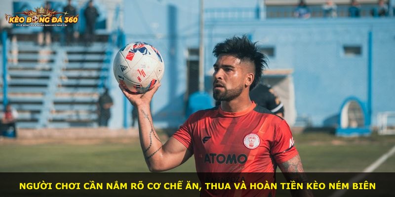 Người chơi cần nắm rõ cơ chế ăn, thua và hoàn tiền kèo ném biên