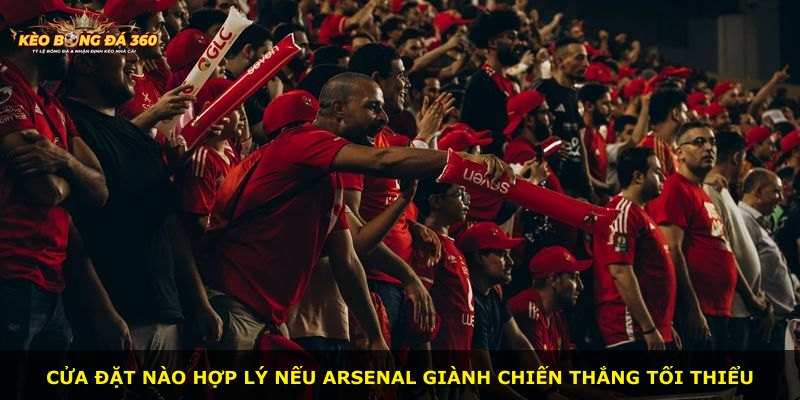 Cửa đặt nào hợp lý nếu Arsenal giành chiến thắng tối thiểu