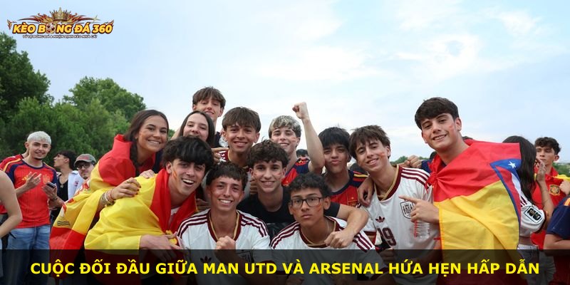 Cuộc đối đầu giữa Man Utd và Arsenal hứa hẹn hấp dẫn