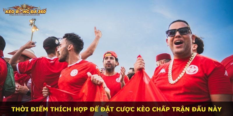 Thời điểm thích hợp để đặt cược kèo chấp trận đấu này