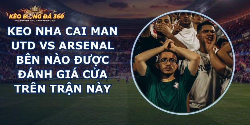 keo nha cai Man Utd vs Arsenal