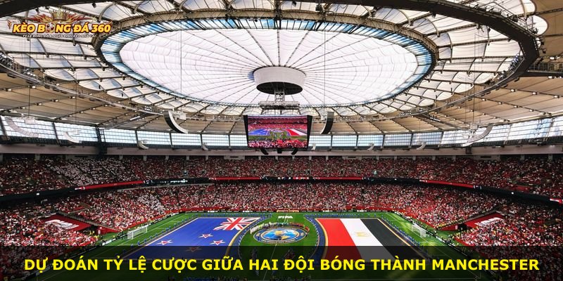 Dự đoán tỷ lệ cược giữa hai đội bóng thành Manchester