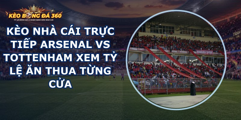 kèo nhà cái trực tiếp Arsenal vs Tottenham