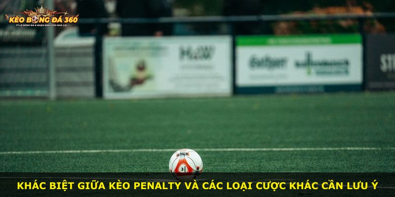 Khác biệt giữa Kèo Penalty và các loại cược khác cần lưu ý