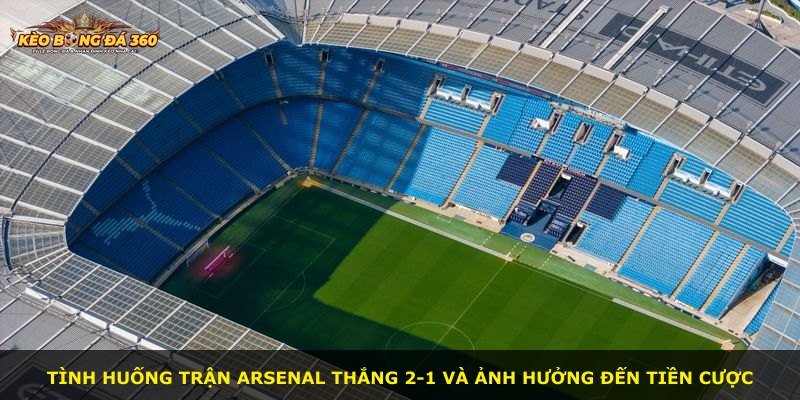 Tình huống trận Arsenal thắng 2-1 và ảnh hưởng đến tiền cược
