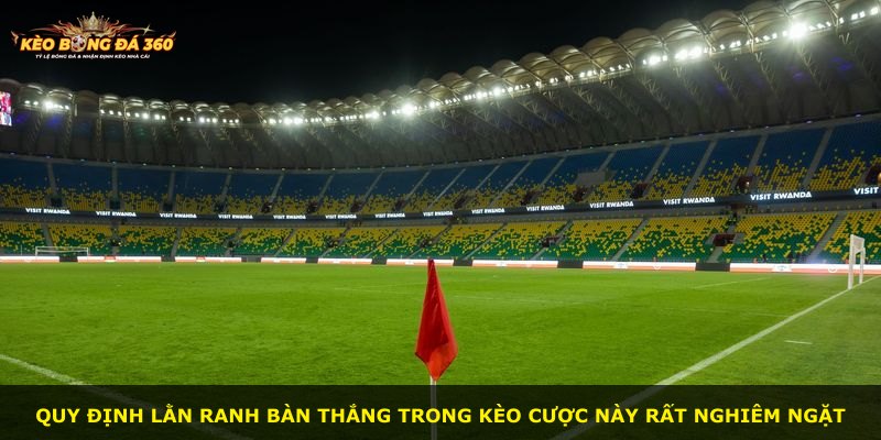 Quy định lằn ranh bàn thắng trong kèo cược này rất nghiêm ngặt