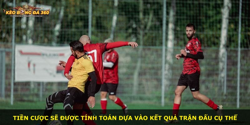 Tiền cược sẽ được tính toán dựa vào kết quả trận đấu cụ thể
