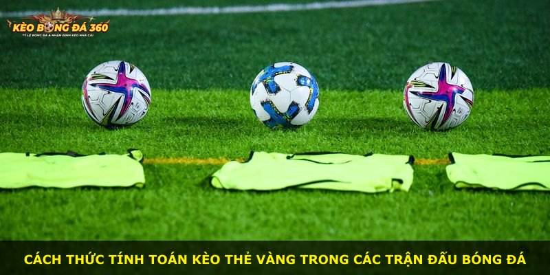 Cách thức tính toán kèo thẻ vàng trong các trận đấu bóng đá
