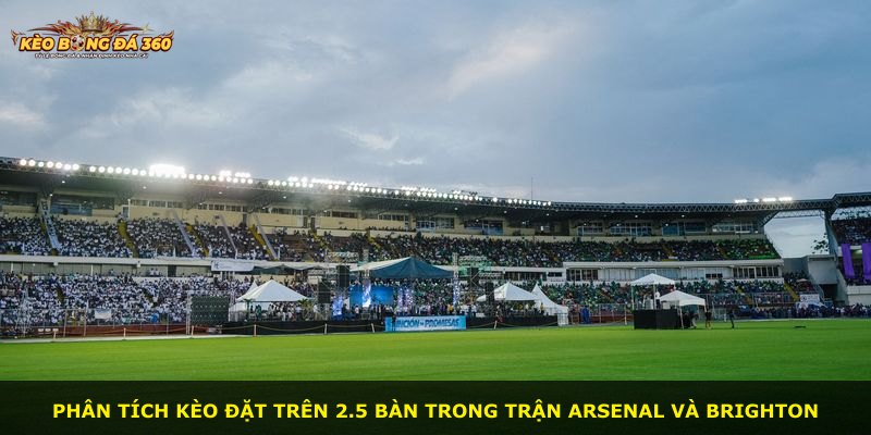 Phân tích kèo đặt Trên 2.5 bàn trong trận Arsenal và Brighton
