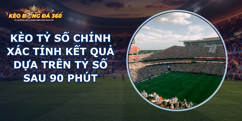 Kèo Tỷ Số Chính Xác