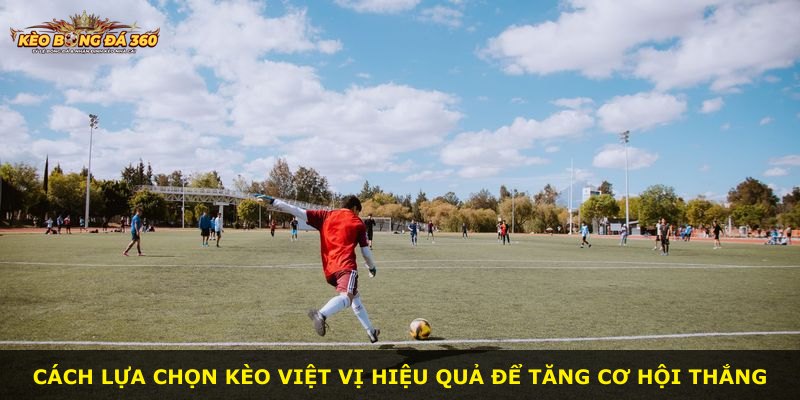 Cách lựa chọn kèo việt vị hiệu quả để tăng cơ hội thắng