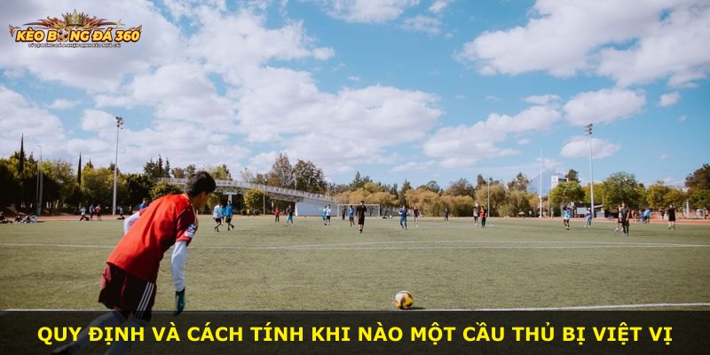 Quy định và cách tính khi nào một cầu thủ bị việt vị