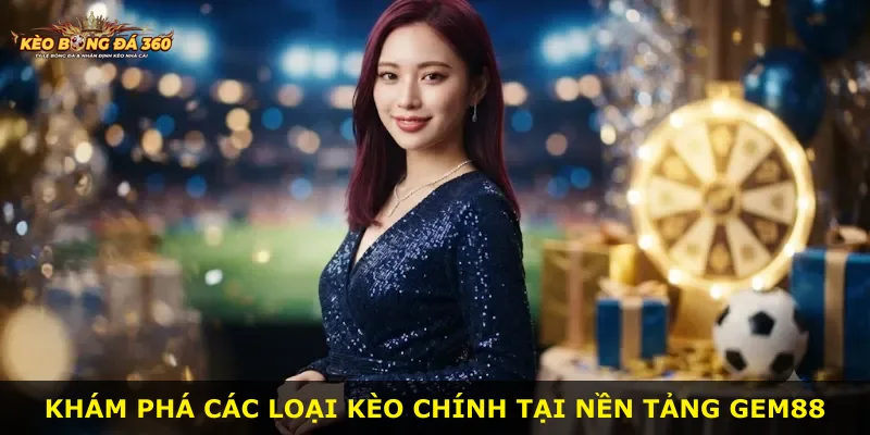 Khám phá các loại kèo chính tại nền tảng Gem88