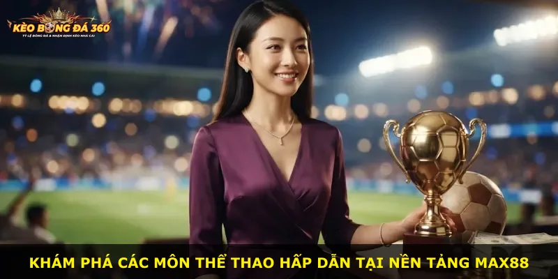 Khám phá các môn thể thao hấp dẫn tại nền tảng Max88