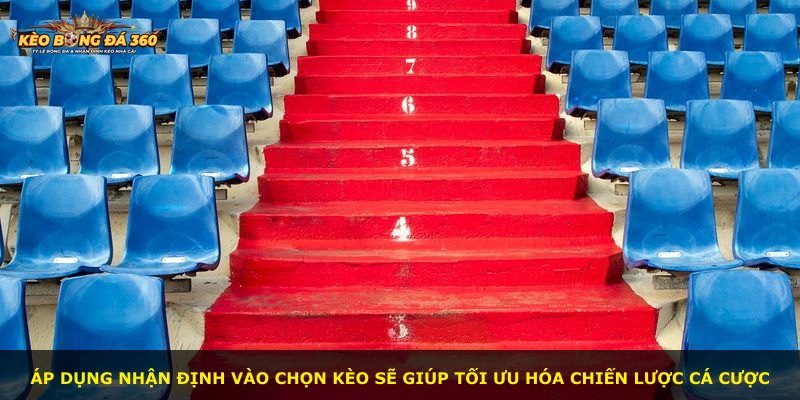 Áp dụng nhận định vào chọn kèo sẽ giúp tối ưu hóa chiến lược cá cược