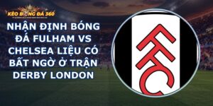 nhan dinh bong da Fulham vs Chelsea
