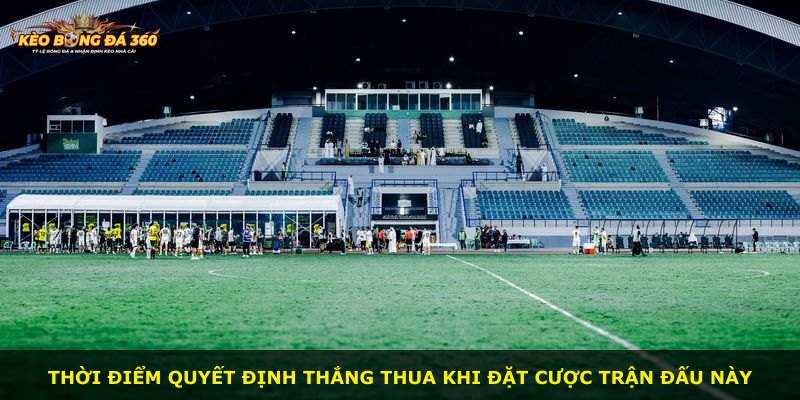 Thời điểm quyết định thắng thua khi đặt cược trận đấu này