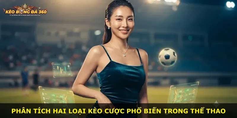 Phân tích hai loại kèo cược phổ biến trong thể thao