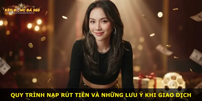 Quy trình nạp rút tiền và những lưu ý khi giao dịch
