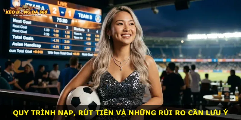 Quy trình nạp, rút tiền và những rủi ro cần lưu ý