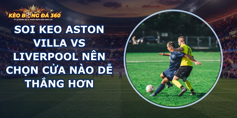 soi keo Aston Villa vs Liverpool